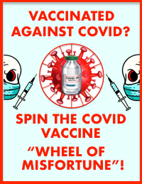 Click to spin the COVID Vaccination 'Wheel-of-Misfortune'! Spin the COVID Vaccination 'Wheel-of-Misfortune'!