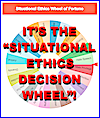 Click to spin the 'Situationalizer'! It's the 'Situational Ethics Decision Wheel'!